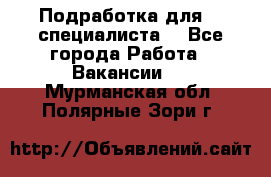 Подработка для IT специалиста. - Все города Работа » Вакансии   . Мурманская обл.,Полярные Зори г.